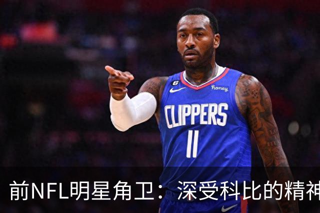 前NFL明星角卫：深受科比的精神鼓舞 我跟腱断了后他发信息鼓励我